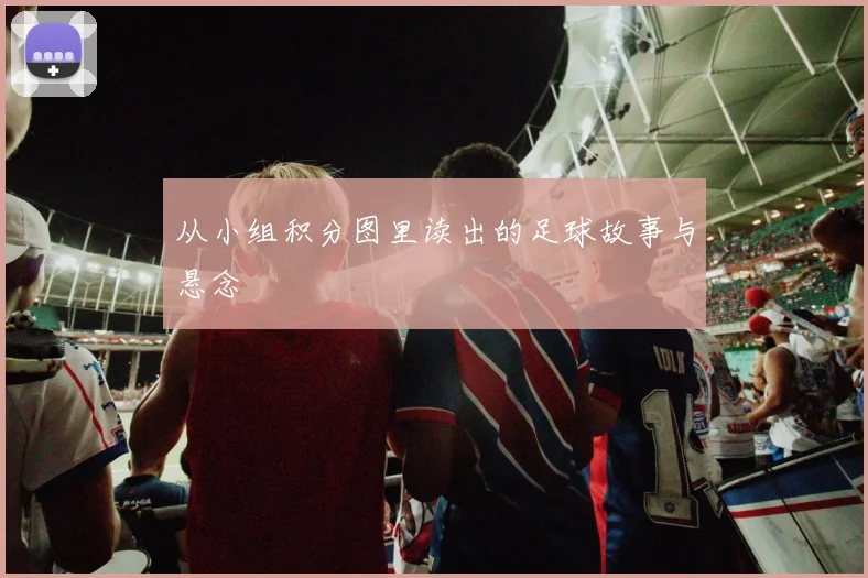 从小组积分图里读出的足球故事与悬念
