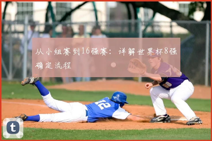 从小组赛到16强赛：详解世界杯8强确定流程