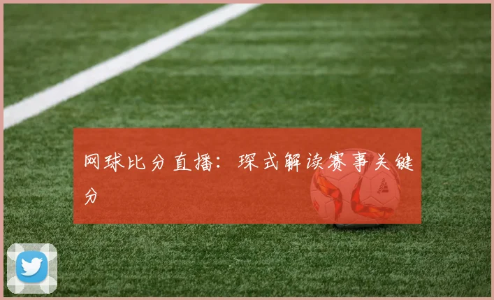 网球比分直播：琛式解读赛事关键分